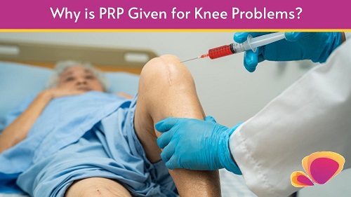 Why is PRP Given for Knee Problems